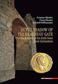 IN THE SHADOW OF THE HEATHENS’ GATE: THE BLACK BOOK OF THE GOLD COINS FROM CARNUNTUM